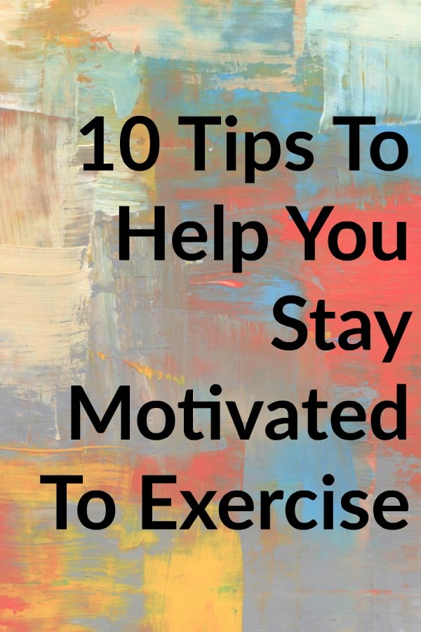 10 Tips To Help You Stay Motivated To Exercise
